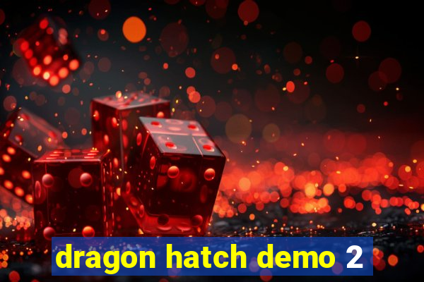 dragon hatch demo 2